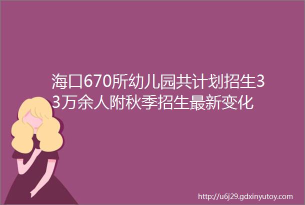 海口670所幼儿园共计划招生33万余人附秋季招生最新变化